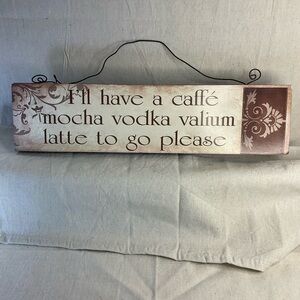 Distressed Funny 😆 Wood Sign (Caffe Mocha Vodka Valium LATTE ) A++
